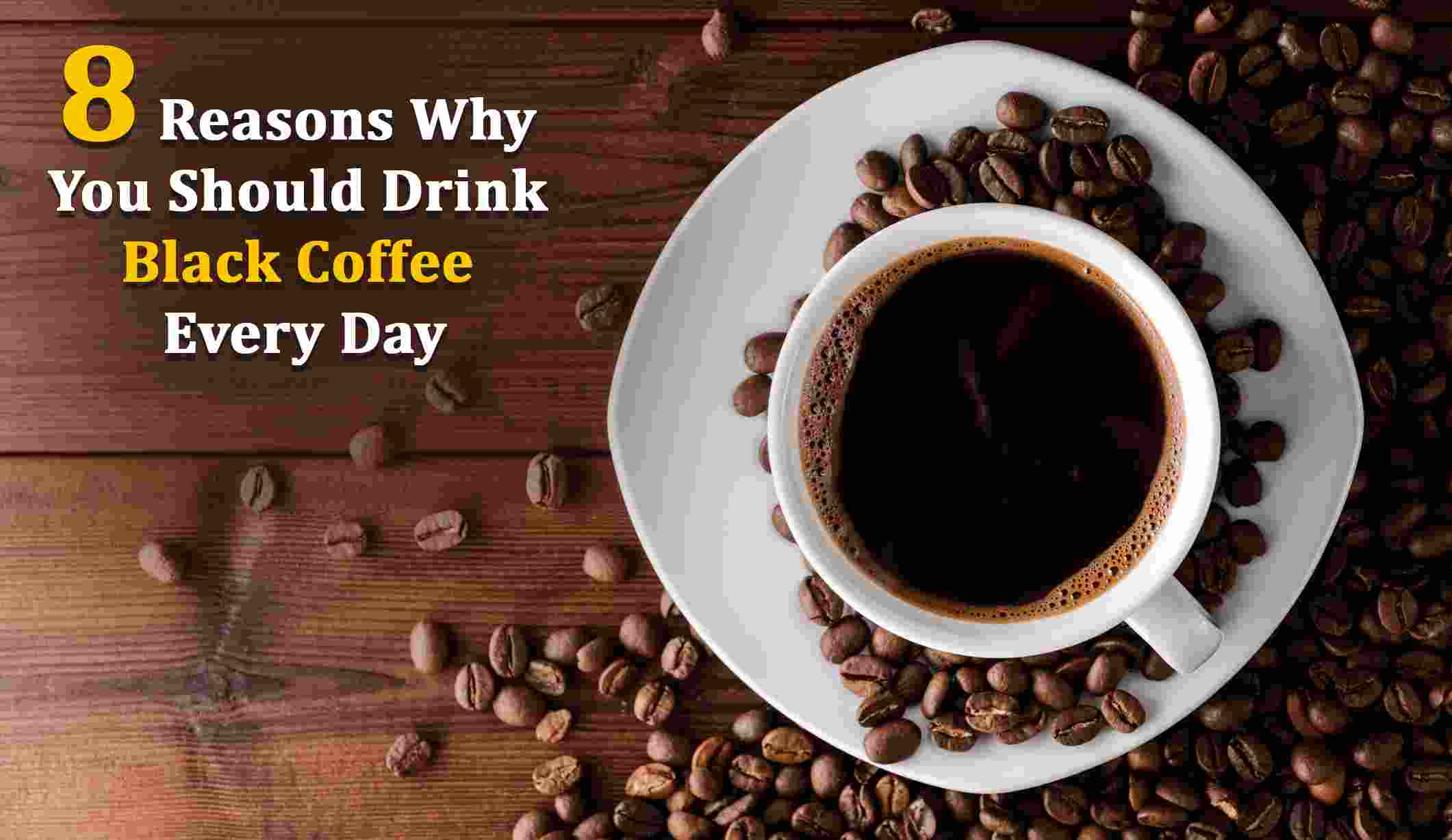 8 Reasons Why You Should Drink Black Coffee Every Day