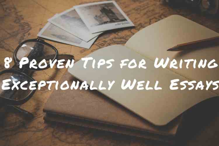 8 Proven Tips for Writing Exceptionally Well Essays
