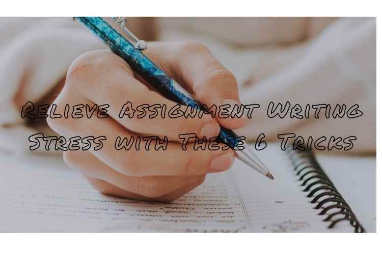 Relieve Assignment Writing Stress with These 6 Tricks