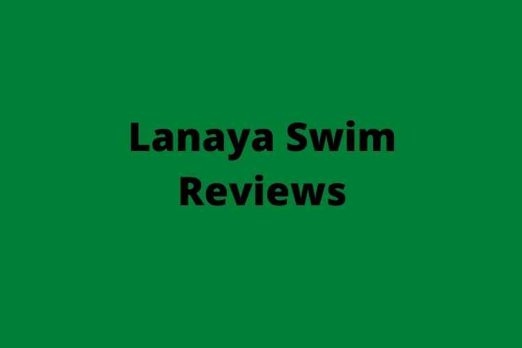 Lanaya Swim Reviews – A Scam or Legit One?