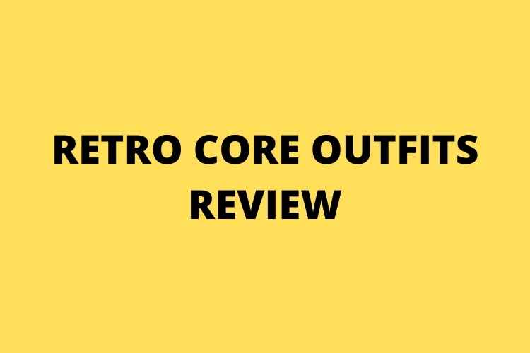 RETRO CORE OUTFITS REVIEW