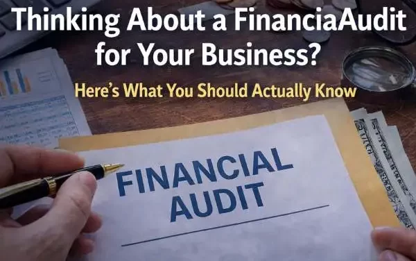 Thinking About a Financial Audit for Your Business? Here’s What You Should Actually Know
